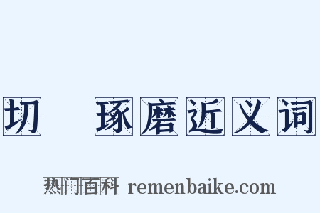 切瑳琢磨近义词是什么意思的图片